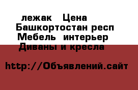 лежак › Цена ­ 13 - Башкортостан респ. Мебель, интерьер » Диваны и кресла   